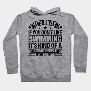 Swimming Lover It's Okay If You Don't Like Swimming It's Kind Of A Smart People Sports Anyway Hoodie